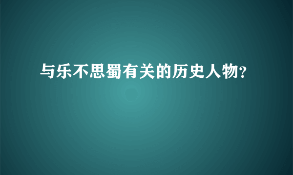 与乐不思蜀有关的历史人物？