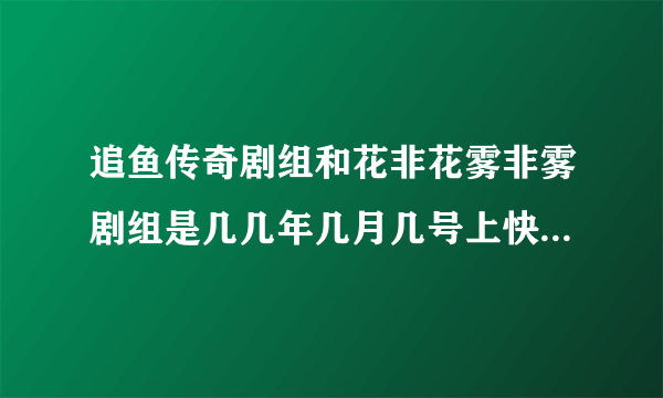 追鱼传奇剧组和花非花雾非雾剧组是几几年几月几号上快乐大本营的？