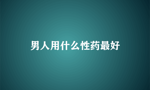 男人用什么性药最好