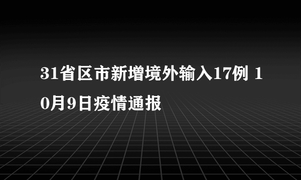 31省区市新增境外输入17例 10月9日疫情通报