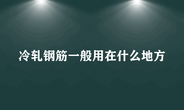 冷轧钢筋一般用在什么地方