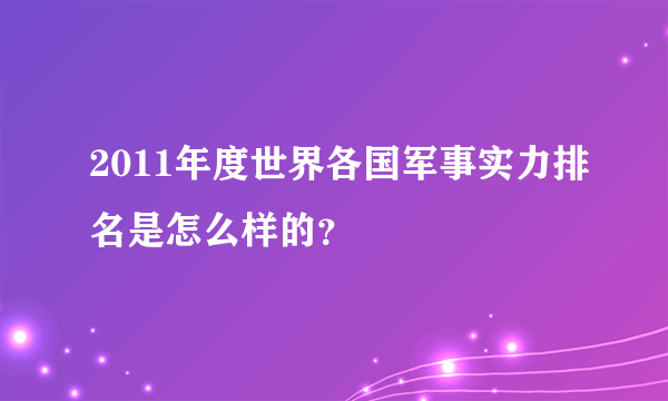 2011年度世界各国军事实力排名是怎么样的？