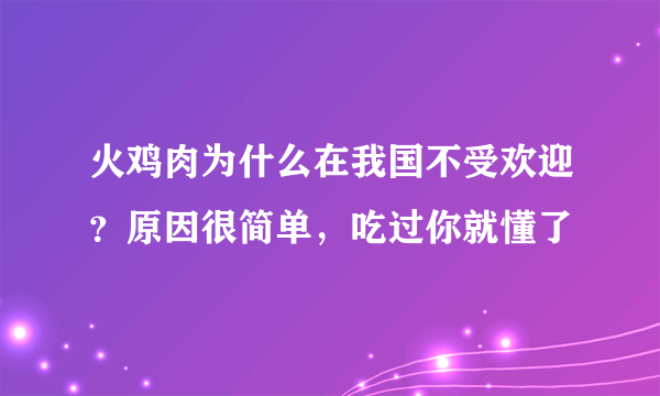 火鸡肉为什么在我国不受欢迎？原因很简单，吃过你就懂了