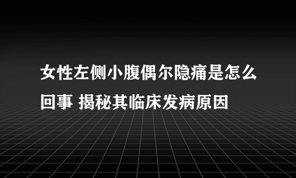 女性左侧小腹偶尔隐痛是怎么回事 揭秘其临床发病原因