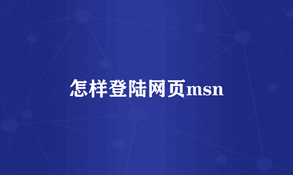 怎样登陆网页msn