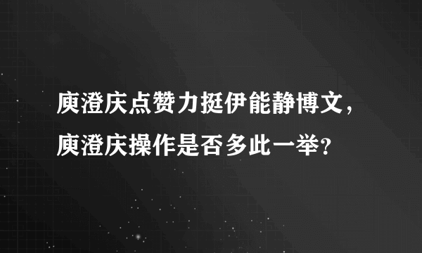 庾澄庆点赞力挺伊能静博文，庾澄庆操作是否多此一举？