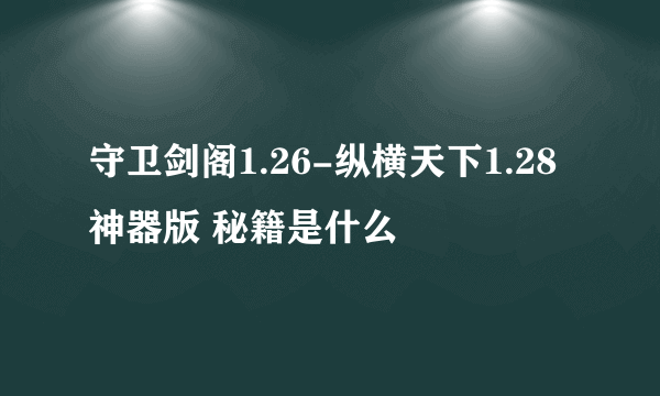 守卫剑阁1.26-纵横天下1.28神器版 秘籍是什么