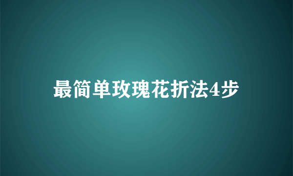 最简单玫瑰花折法4步