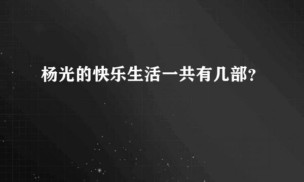 杨光的快乐生活一共有几部？