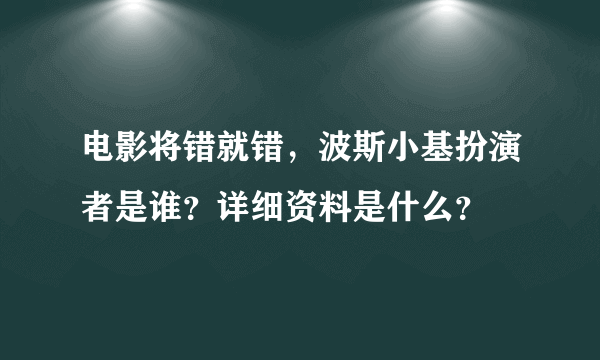 电影将错就错，波斯小基扮演者是谁？详细资料是什么？