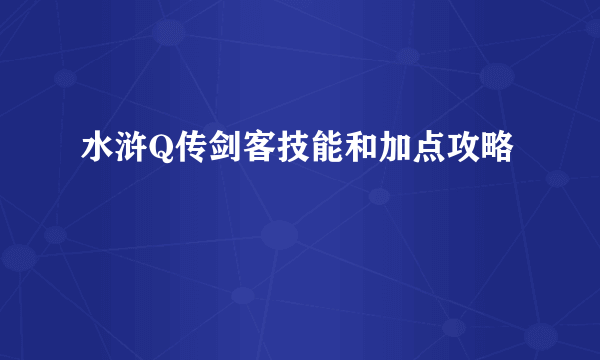 水浒Q传剑客技能和加点攻略