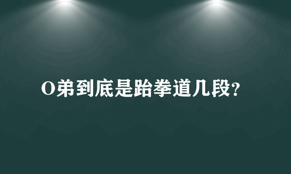 O弟到底是跆拳道几段？