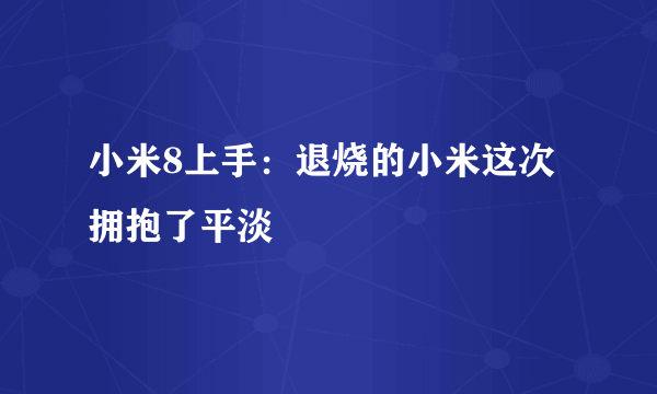 小米8上手：退烧的小米这次拥抱了平淡