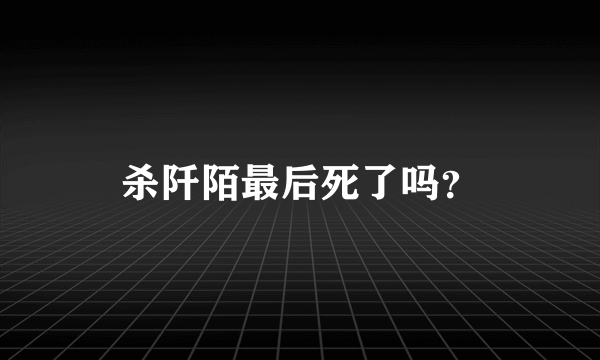 杀阡陌最后死了吗？