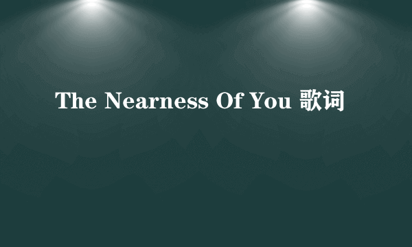 The Nearness Of You 歌词