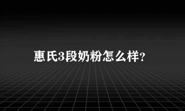 惠氏3段奶粉怎么样？