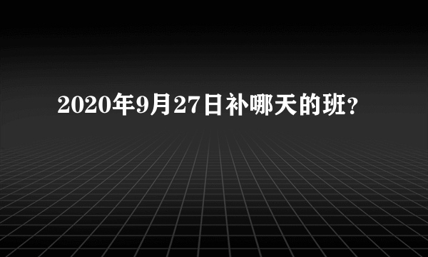 2020年9月27日补哪天的班？