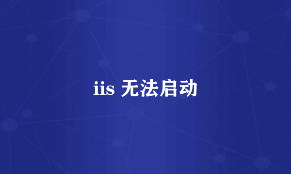 iis 无法启动