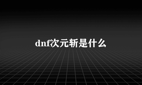 dnf次元斩是什么