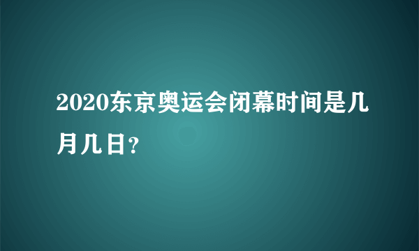 2020东京奥运会闭幕时间是几月几日？