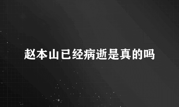 赵本山已经病逝是真的吗