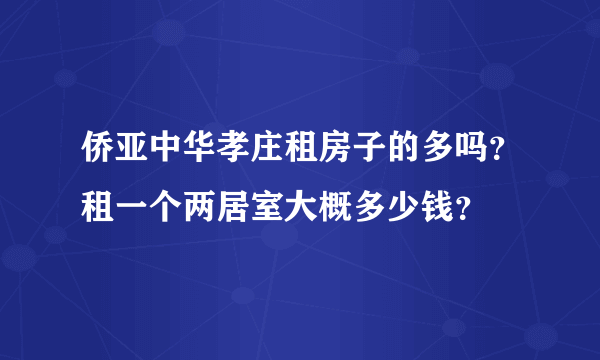 侨亚中华孝庄租房子的多吗？租一个两居室大概多少钱？