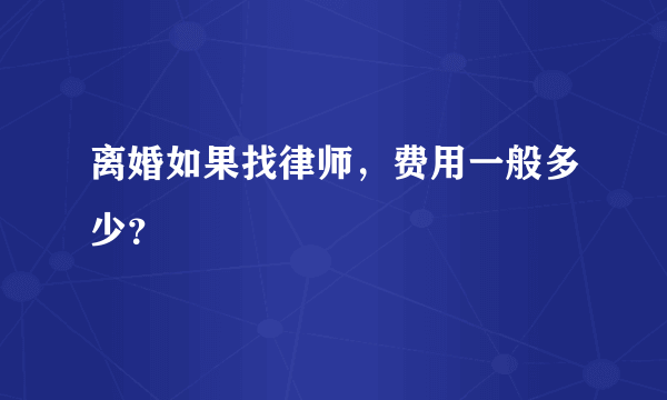 离婚如果找律师，费用一般多少？