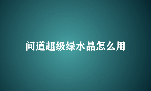 问道超级绿水晶怎么用