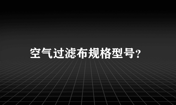 空气过滤布规格型号？