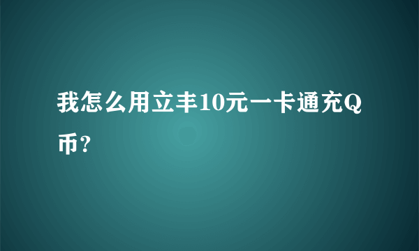 我怎么用立丰10元一卡通充Q币?