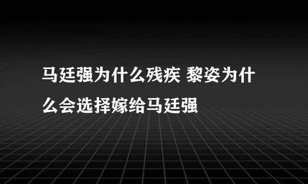 马廷强为什么残疾 黎姿为什么会选择嫁给马廷强