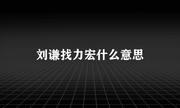 刘谦找力宏什么意思