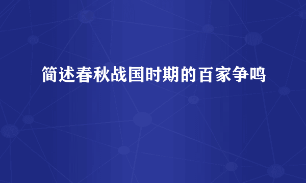 简述春秋战国时期的百家争鸣