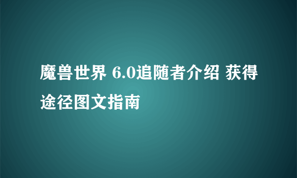 魔兽世界 6.0追随者介绍 获得途径图文指南