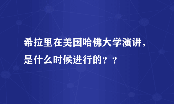 希拉里在美国哈佛大学演讲，是什么时候进行的？？