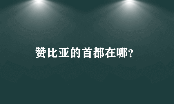 赞比亚的首都在哪？