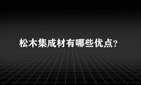 松木集成材有哪些优点？