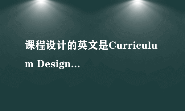 课程设计的英文是Curriculum Design还是Course Design