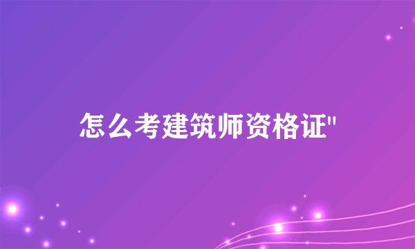 怎么考建筑师资格证