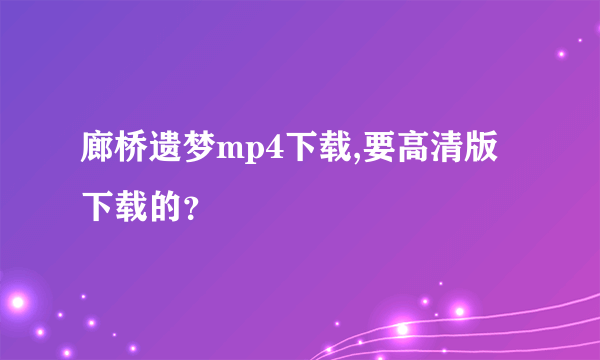 廊桥遗梦mp4下载,要高清版下载的？