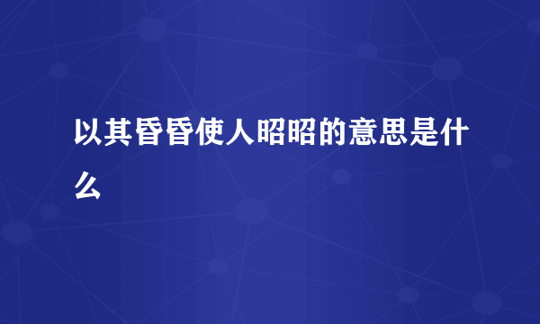 以其昏昏使人昭昭的意思是什么