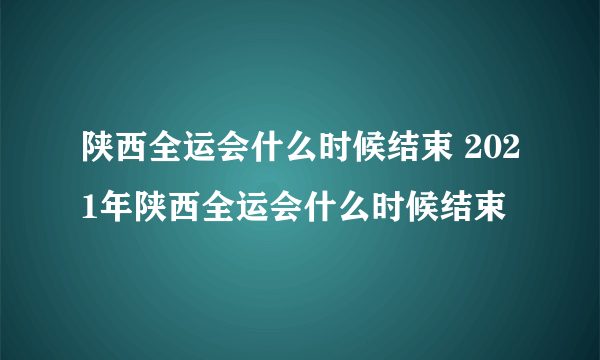 陕西全运会什么时候结束 2021年陕西全运会什么时候结束