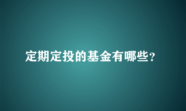 定期定投的基金有哪些？