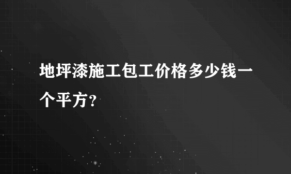 地坪漆施工包工价格多少钱一个平方？