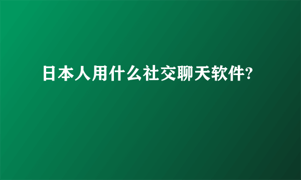 日本人用什么社交聊天软件?