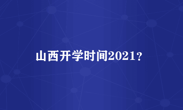 山西开学时间2021？