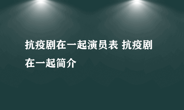 抗疫剧在一起演员表 抗疫剧在一起简介