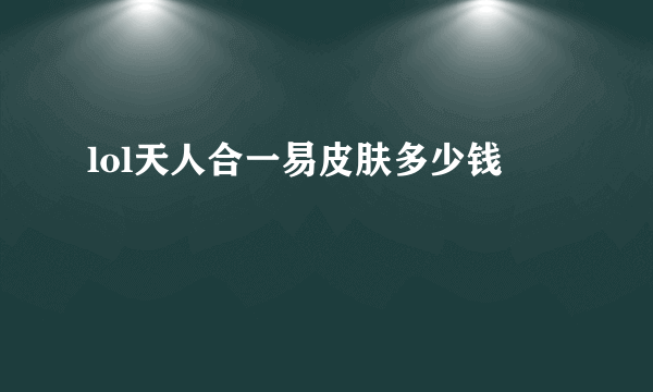 lol天人合一易皮肤多少钱