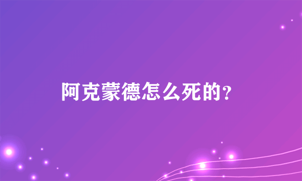 阿克蒙德怎么死的？