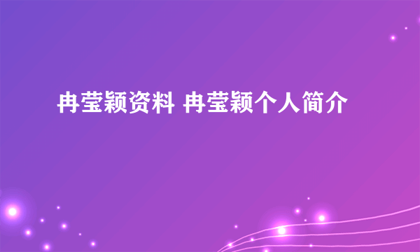 冉莹颖资料 冉莹颖个人简介